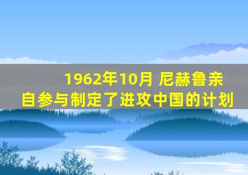 1962年10月 尼赫鲁亲自参与制定了进攻中国的计划